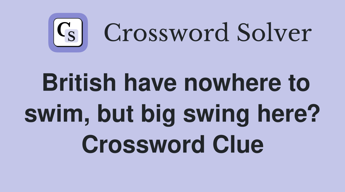 British have nowhere to swim, but big swing here? Crossword Clue
